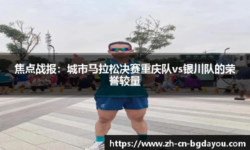 焦点战报：城市马拉松决赛重庆队vs银川队的荣誉较量