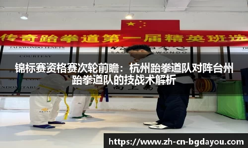 锦标赛资格赛次轮前瞻：杭州跆拳道队对阵台州跆拳道队的技战术解析