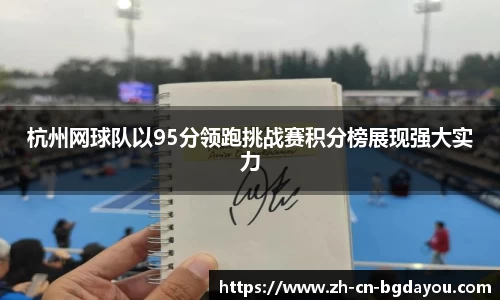 杭州网球队以95分领跑挑战赛积分榜展现强大实力