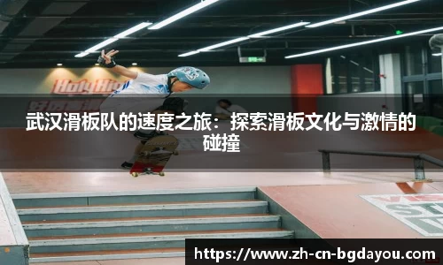 武汉滑板队的速度之旅：探索滑板文化与激情的碰撞